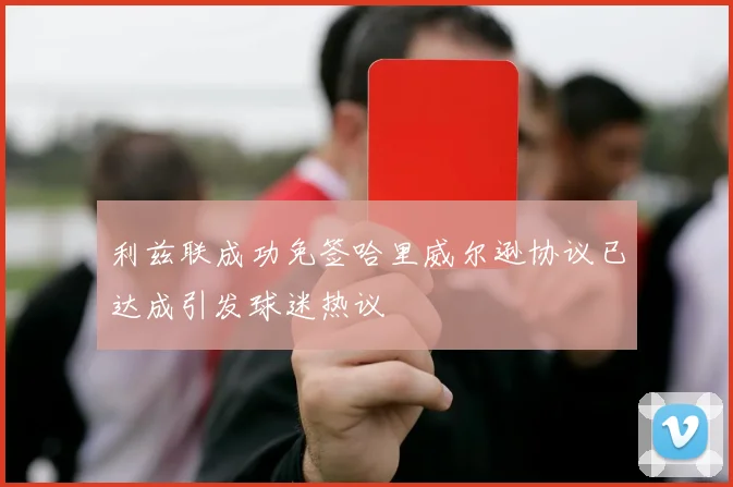 利兹联成功免签哈里威尔逊协议已达成引发球迷热议